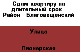 Сдам квартиру на длительный срок › Район ­ Благовещенский › Улица ­ Пионерская › Дом ­ 71 › Этажность дома ­ 4 › Цена ­ 15 000 - Амурская обл., Благовещенск г. Недвижимость » Квартиры аренда   . Амурская обл.